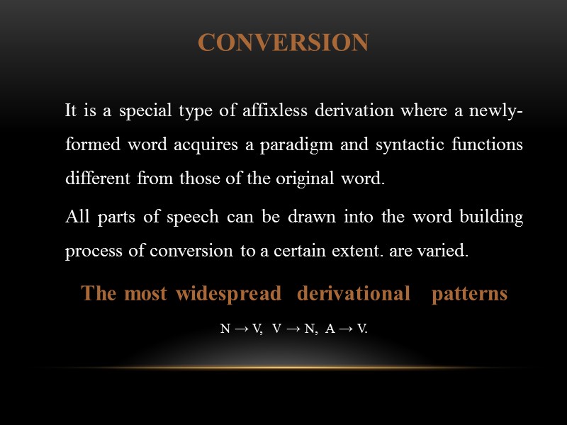CONVERSION  It is a special type of affixless derivation where a newly-formed word